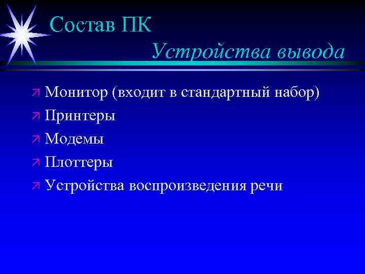 Состав ПК Устройства вывода ä Монитор (входит в стандартный набор) ä Принтеры ä Модемы