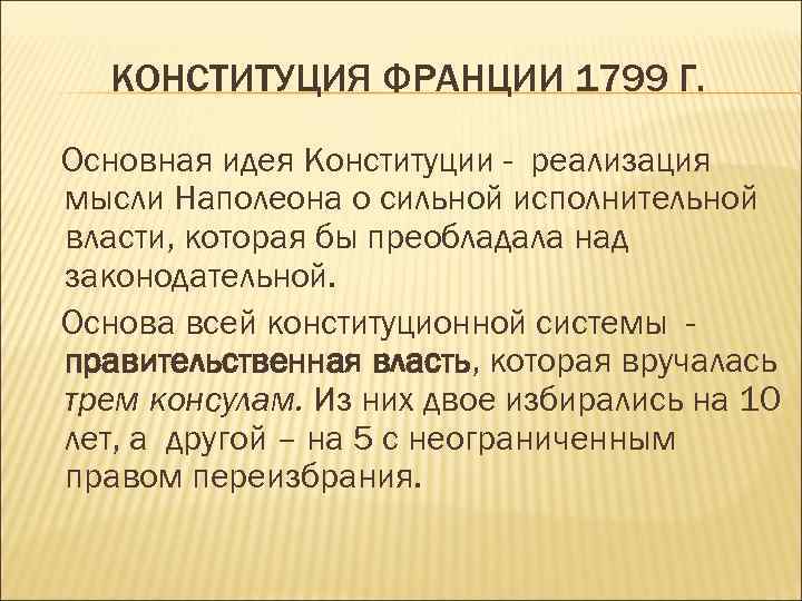 КОНСТИТУЦИЯ ФРАНЦИИ 1799 Г. Основная идея Конституции - реализация мысли Наполеона о сильной исполнительной
