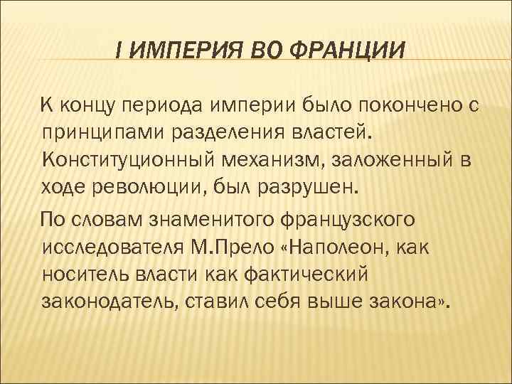 I ИМПЕРИЯ ВО ФРАНЦИИ К концу периода империи было покончено с принципами разделения властей.