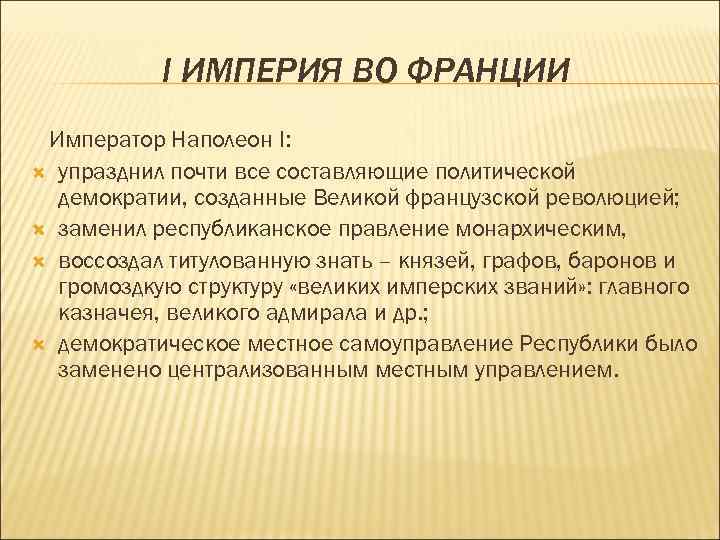 I ИМПЕРИЯ ВО ФРАНЦИИ Император Наполеон I: упразднил почти все составляющие политической демократии, созданные