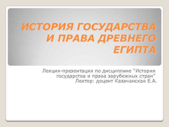 ИСТОРИЯ ГОСУДАРСТВА И ПРАВА ДРЕВНЕГО ЕГИПТА Лекция-презентация по дисциплине “История государства и права зарубежных