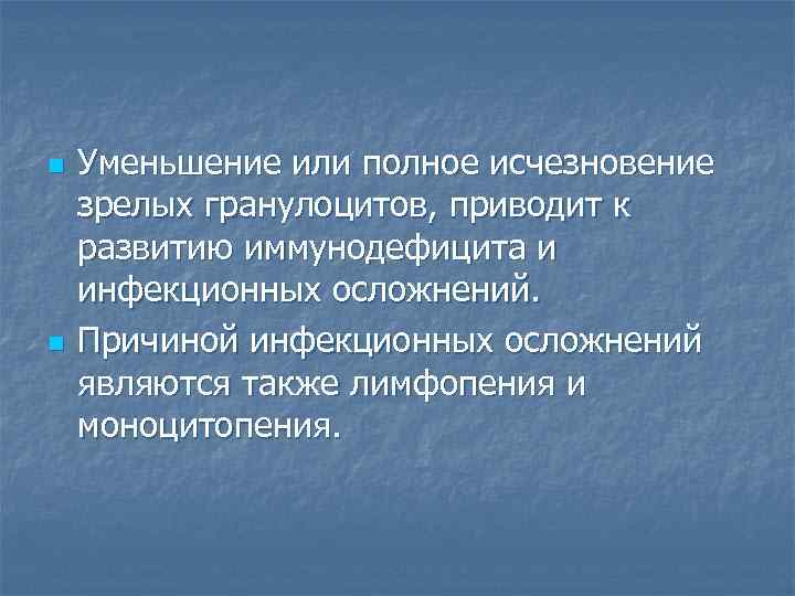 n n Уменьшение или полное исчезновение зрелых гранулоцитов, приводит к развитию иммунодефицита и инфекционных
