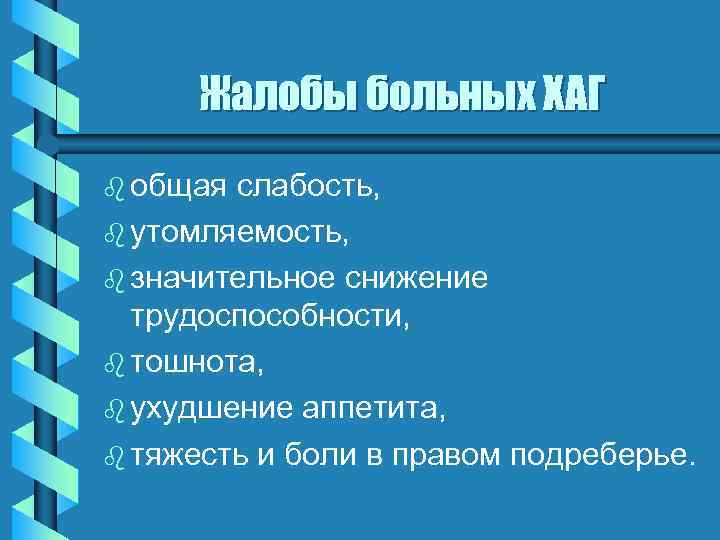 Жалобы больных ХАГ b общая слабость, b утомляемость, b значительное снижение трудоспособности, b тошнота,