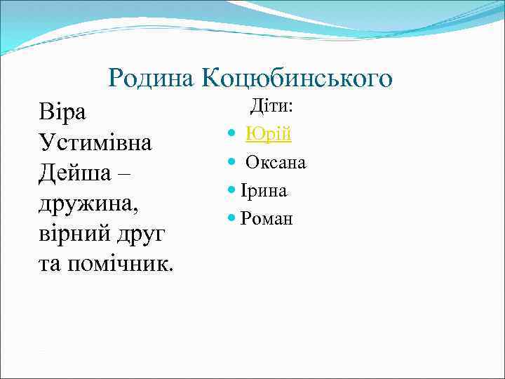  Родина Коцюбинського Віра Устимівна Дейша – дружина, вірний друг та помічник. Діти: Юрій