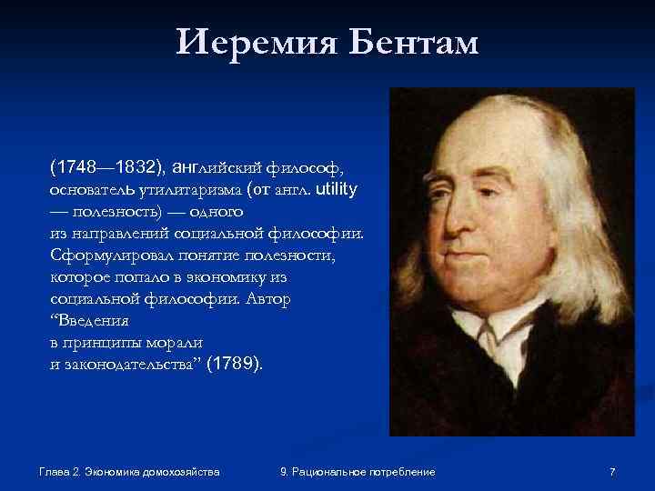 Иеремия Бентам (1748— 1832), английский философ, основатель утилитаризма (от англ. utility — полезность) —