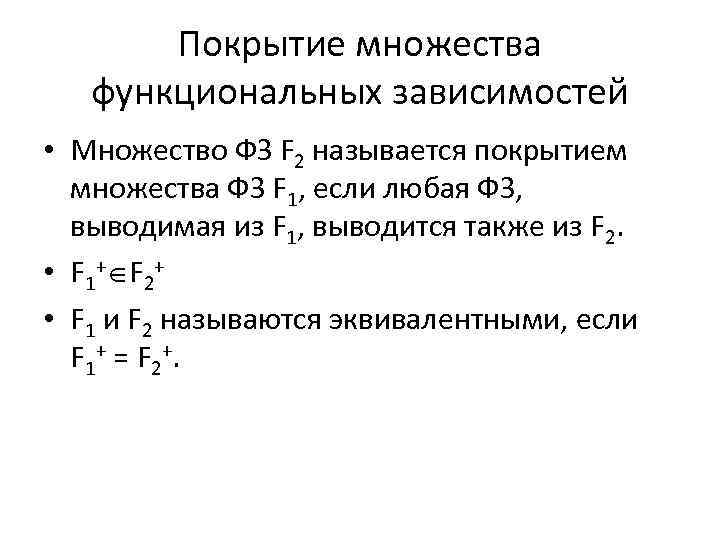 Покрытие множества функциональных зависимостей • Множество ФЗ F 2 называется покрытием множества ФЗ F