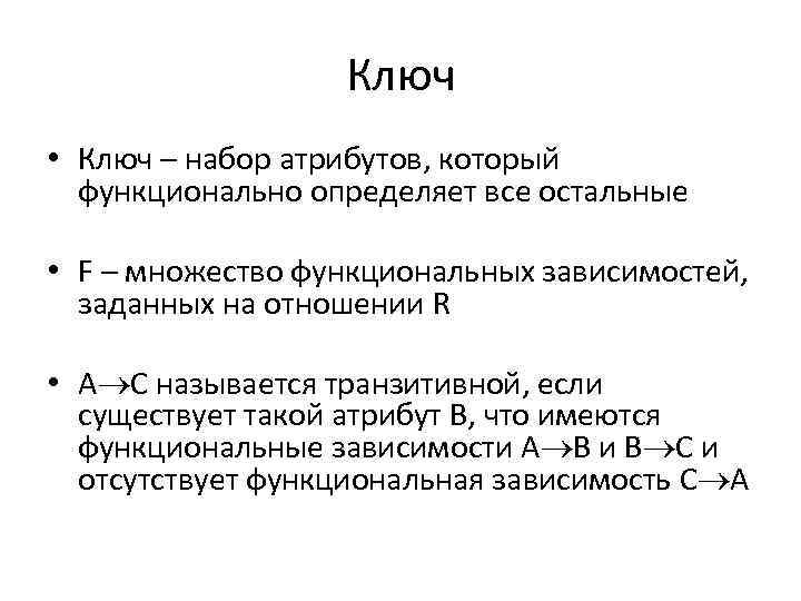Ключ • Ключ – набор атрибутов, который функционально определяет все остальные • F –