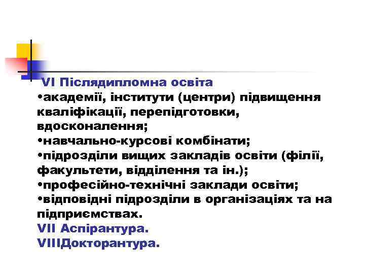VI Післядипломна освіта • академії, інститути (центри) підвищення кваліфікації, перепідготовки, вдосконалення; • навчально курсові