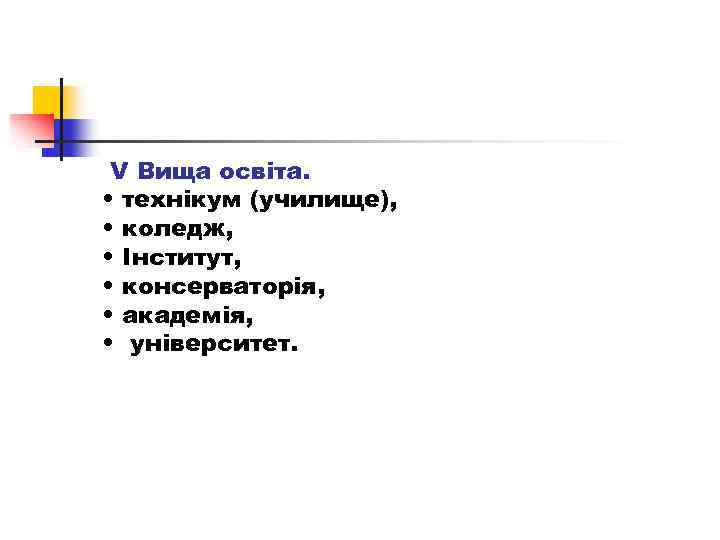 V Вища освіта. • технікум (училище), • коледж, • Інститут, • консерваторія, • академія,