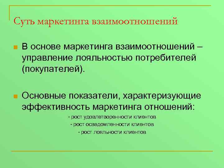 Суть маркетинга взаимоотношений n В основе маркетинга взаимоотношений – управление лояльностью потребителей (покупателей). n