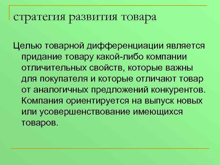 стратегия развития товара Целью товарной дифференциации является придание товару какой-либо компании отличительных свойств, которые