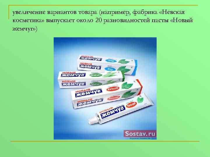 увеличение вариантов товара (например, фабрика «Невская косметика» выпускает около 20 разновидностей пасты «Новый жемчуг»