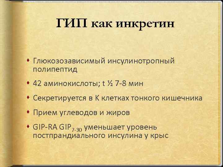 ГИП как инкретин Глюкозозависимый инсулинотропный полипептид 42 аминокислоты; t ½ 7 -8 мин Секретируется