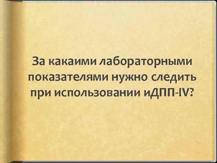 За какаими лабораторными показателями нужно следить при использовании и. ДПП-IV? 