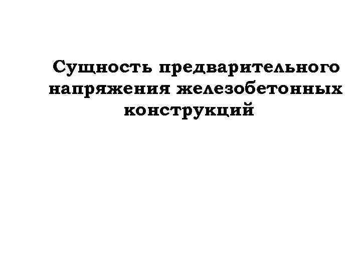 Сущность предварительного напряжения железобетонных конструкций 