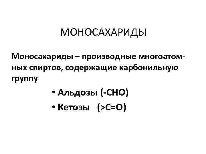 МОНОСАХАРИДЫ Моносахариды – производные многоатомных спиртов, содержащие карбонильную группу • Альдозы (-CHO) • Кетозы