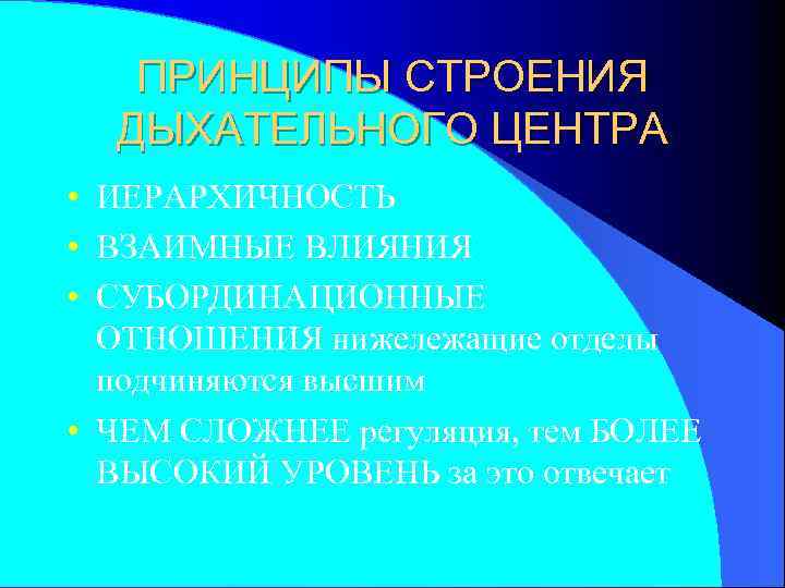 ПРИНЦИПЫ СТРОЕНИЯ ДЫХАТЕЛЬНОГО ЦЕНТРА • ИЕРАРХИЧНОСТЬ • ВЗАИМНЫЕ ВЛИЯНИЯ • СУБОРДИНАЦИОННЫЕ ОТНОШЕНИЯ нижележащие отделы