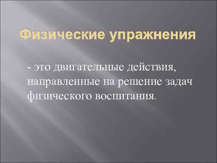Физические упражнения - это двигательные действия, направленные на решение задач физического воспитания. 