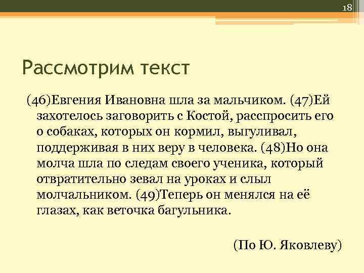 18 Рассмотрим текст (46)Евгения Ивановна шла за мальчиком. (47)Ей захотелось заговорить с Костой, расспросить