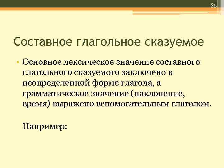 35 Составное глагольное сказуемое • Основное лексическое значение составного глагольного сказуемого заключено в неопределенной