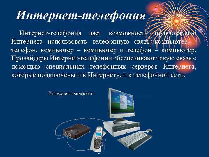 Интернет-телефония дает возможность пользователю Интернета использовать телефонную связь компьютер – телефон, компьютер – компьютер