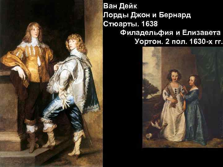 Ван Дейк Лорды Джон и Бернард Стюарты. 1638 Филадельфия и Елизавета Уортон. 2 пол.