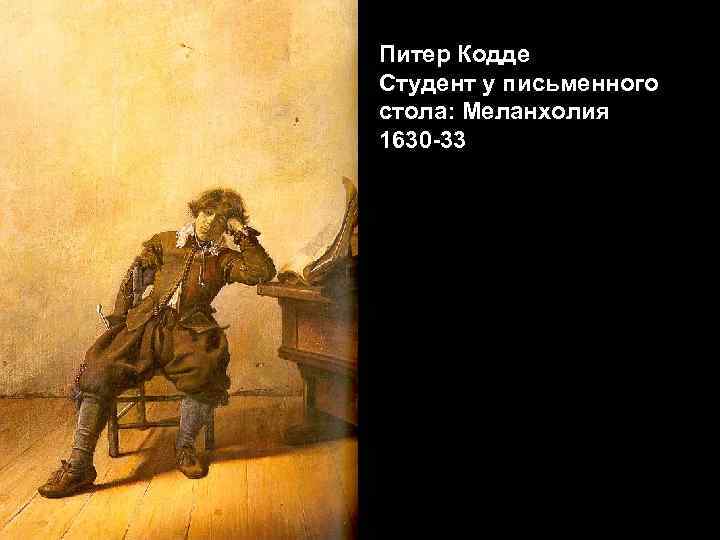 Питер Кодде Студент у письменного стола: Меланхолия 1630 -33 