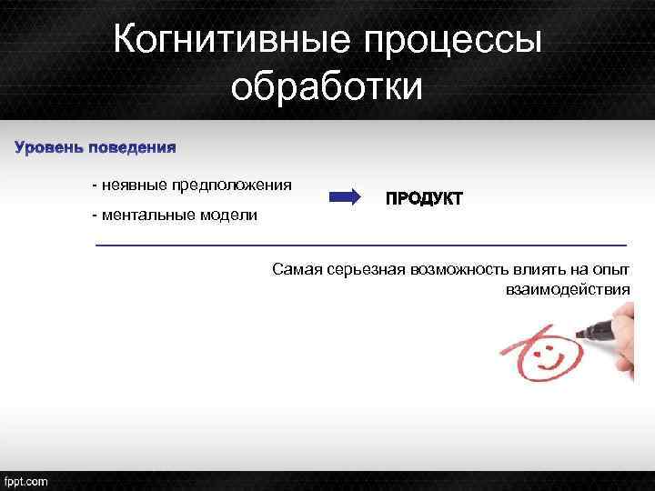 Когнитивные процессы обработки Уровень поведения - неявные предположения - ментальные модели Самая серьезная возможность