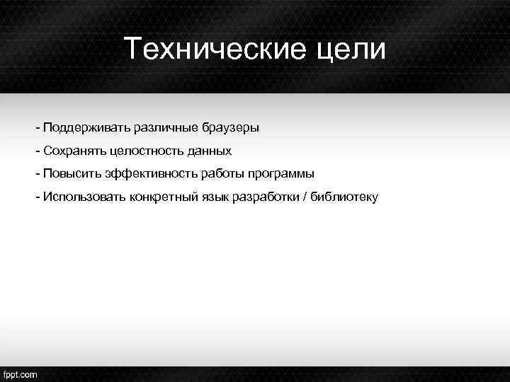 Технические цели - Поддерживать различные браузеры - Сохранять целостность данных - Повысить эффективность работы