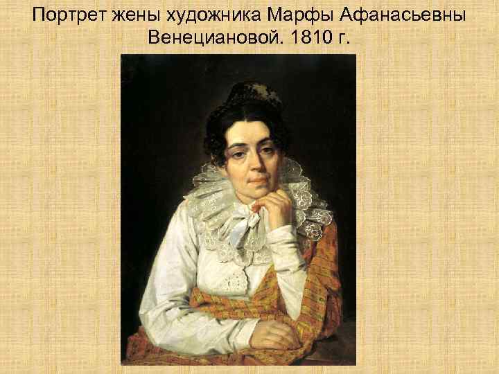 Портрет жены художника Марфы Афанасьевны Венециановой. 1810 г. 