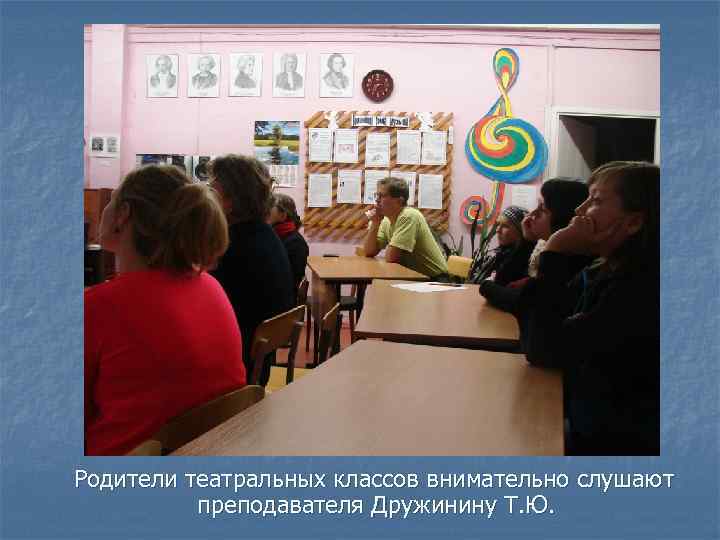 Родители театральных классов внимательно слушают преподавателя Дружинину Т. Ю. 