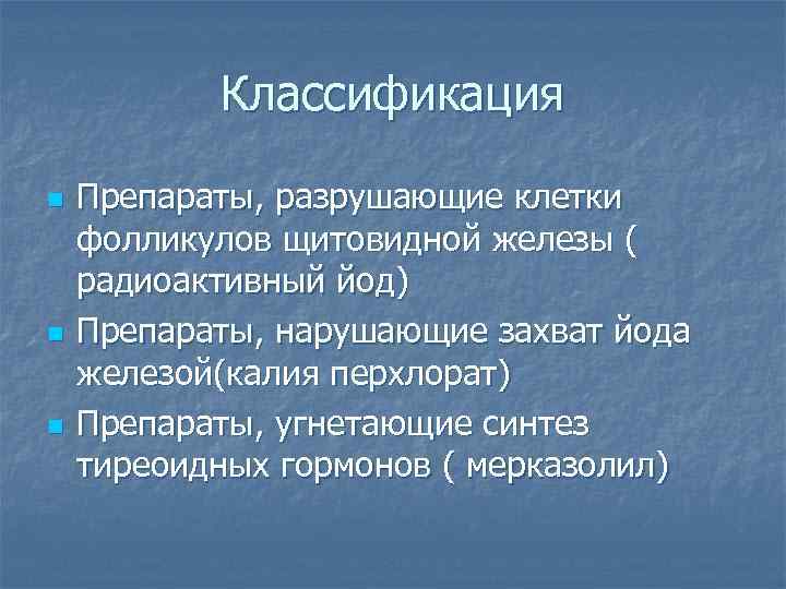 Классификация n n n Препараты, разрушающие клетки фолликулов щитовидной железы ( радиоактивный йод) Препараты,