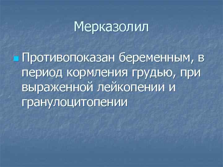 Мерказолил n Противопоказан беременным, в период кормления грудью, при выраженной лейкопении и гранулоцитопении 