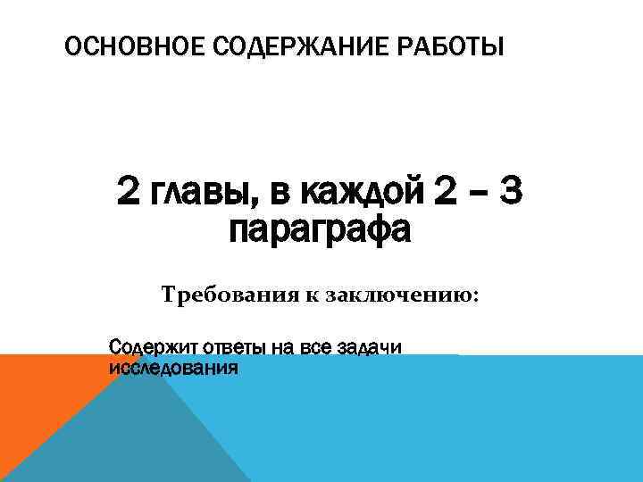 ОСНОВНОЕ СОДЕРЖАНИЕ РАБОТЫ 2 главы, в каждой 2 – 3 параграфа Требования к заключению: