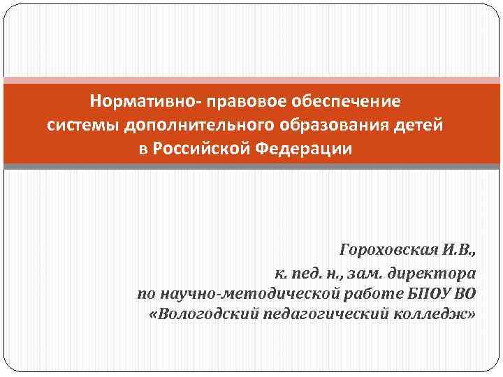 Нормативно- правовое обеспечение системы дополнительного образования детей в Российской Федерации Гороховская И. В. ,
