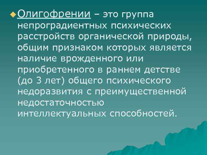 u Олигофрении – это группа непроградиентных психических расстройств органической природы, общим признаком которых является