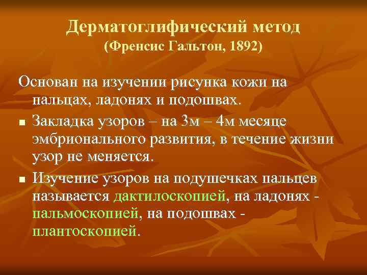 Дерматоглифический метод (Френсис Гальтон, 1892) Основан на изучении рисунка кожи на пальцах, ладонях и