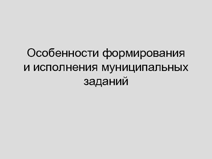 Особенности формирования и исполнения муниципальных заданий 