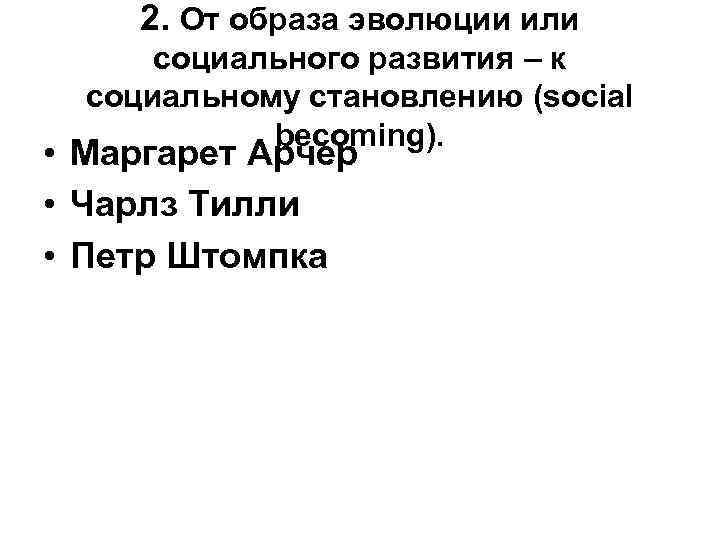 2. От образа эволюции или социального развития – к социальному становлению (social becoming). •