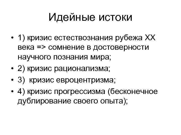 Идейные истоки • 1) кризис естествознания рубежа ХХ века => сомнение в достоверности научного