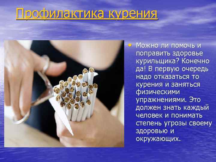  Профилактика курения • Можно ли помочь и поправить здоровье курильщика? Конечно да! В