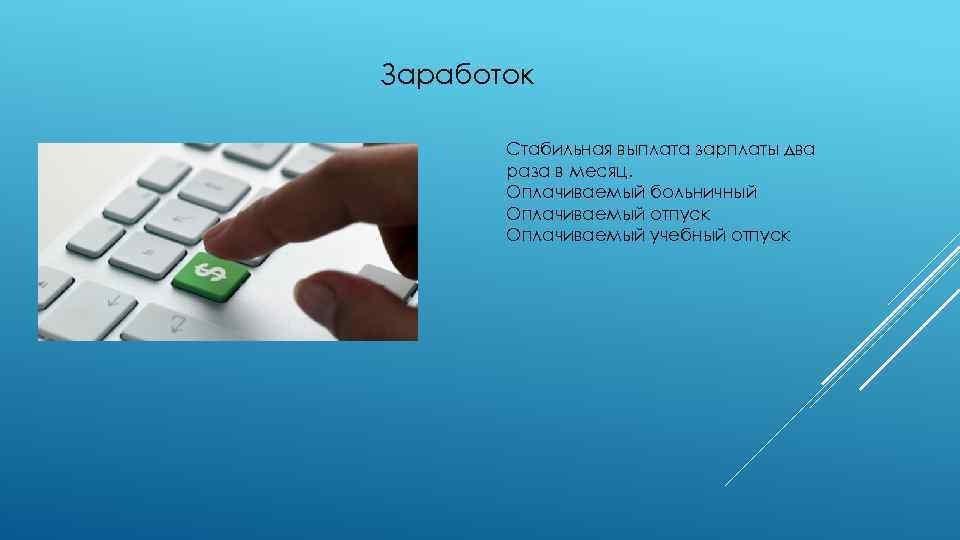 Заработок Стабильная выплата зарплаты два раза в месяц. Оплачиваемый больничный Оплачиваемый отпуск Оплачиваемый учебный