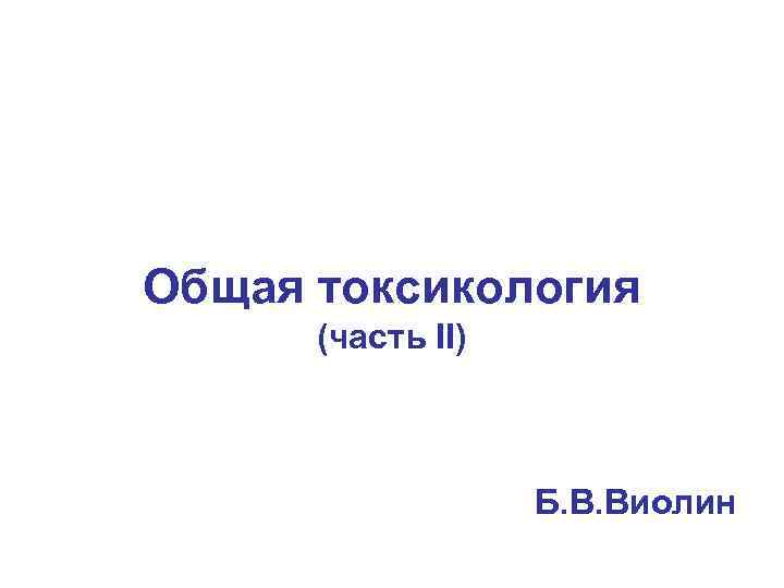 Общая токсикология (часть II) Б. В. Виолин 