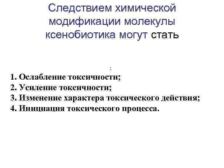 Следствием химической модификации молекулы ксенобиотика могут стать : 1. Ослабление токсичности; 2. Усиление токсичности;