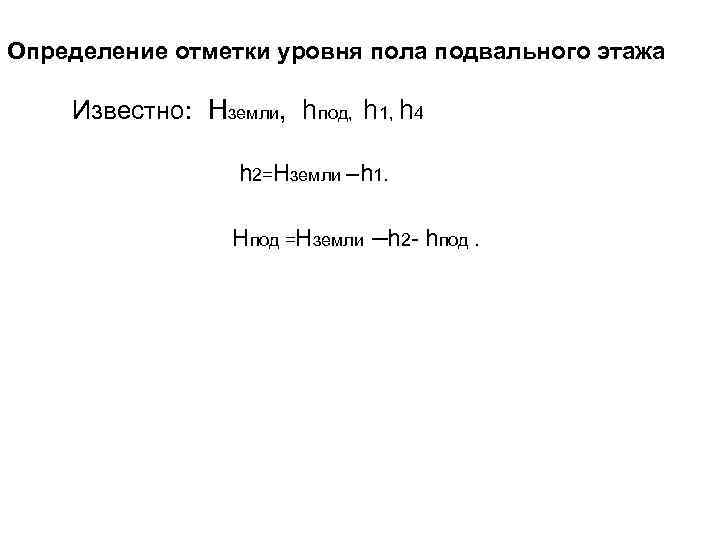 Определение отметки уровня пола подвального этажа Известно: Hземли, hпод, h 1, h 4 h
