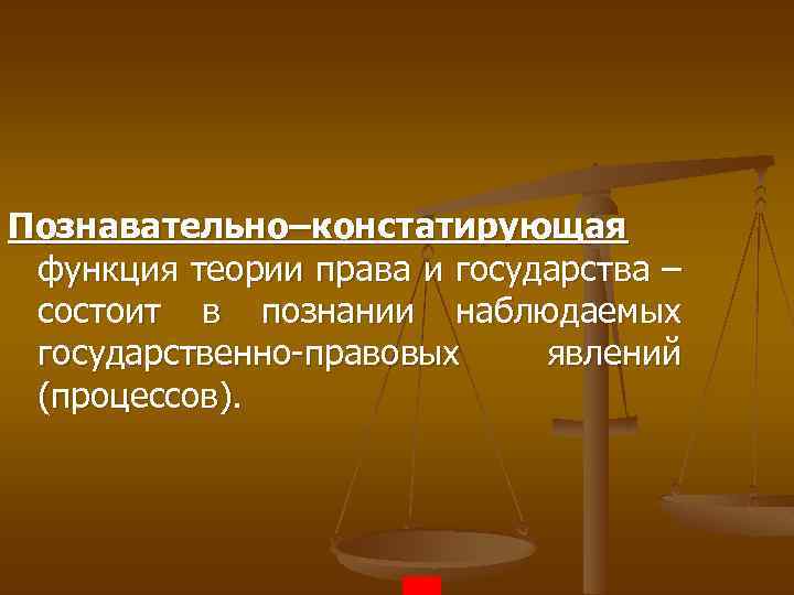  Познавательно–констатирующая функция теории права и государства – состоит в познании наблюдаемых государственно-правовых явлений