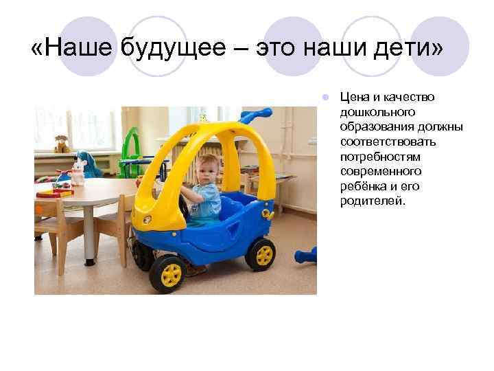  «Наше будущее – это наши дети» l Цена и качество дошкольного образования должны