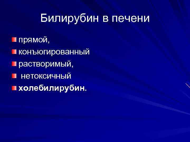 Билирубин в печени прямой, конъюгированный растворимый, нетоксичный холебилирубин. 