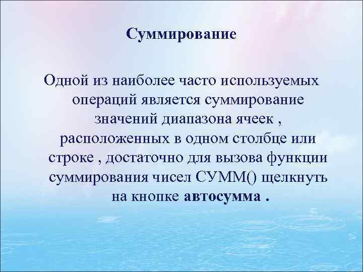 Суммирование Одной из наиболее часто используемых операций является суммирование значений диапазона ячеек , расположенных