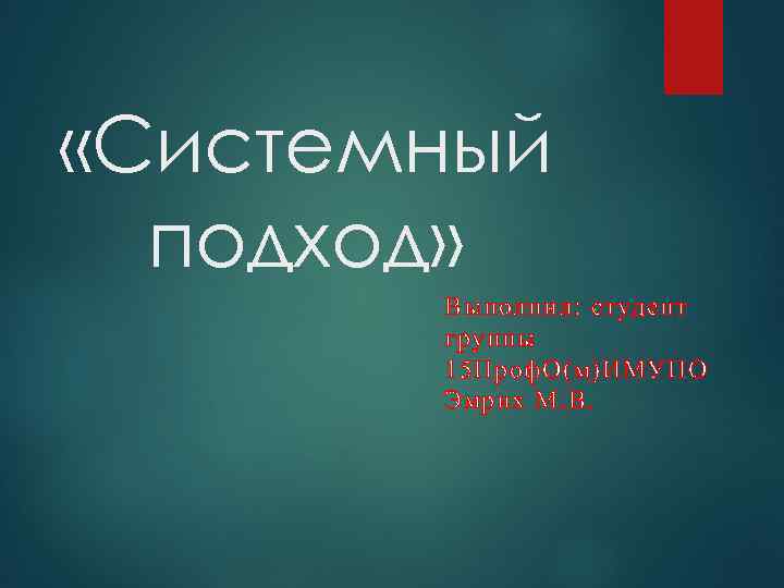  «Системный подход» Выполнил: студент группы 15 Проф. О(м)ИМУПО Эмрих М. В. 